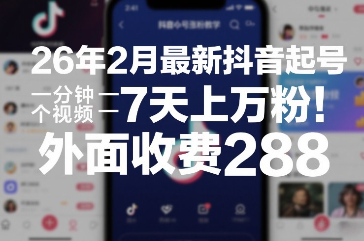 26年2月最新抖音起号涨粉教学，一分钟一个视频，7天上万粉，外面收费288-小鹏项目网