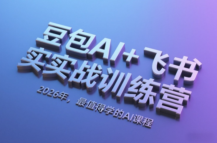 豆包AI+飞书实战训练营，2026年，最值得学的AI课程-小鹏项目网