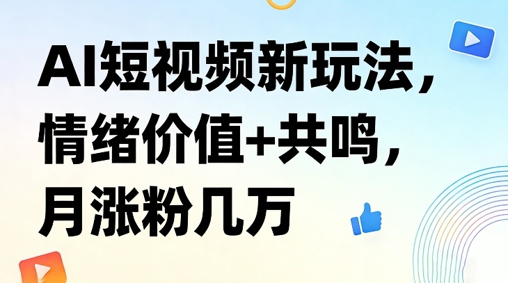 AI短视频新玩法，情绪价值+共鸣，月涨粉几万-小鹏项目网