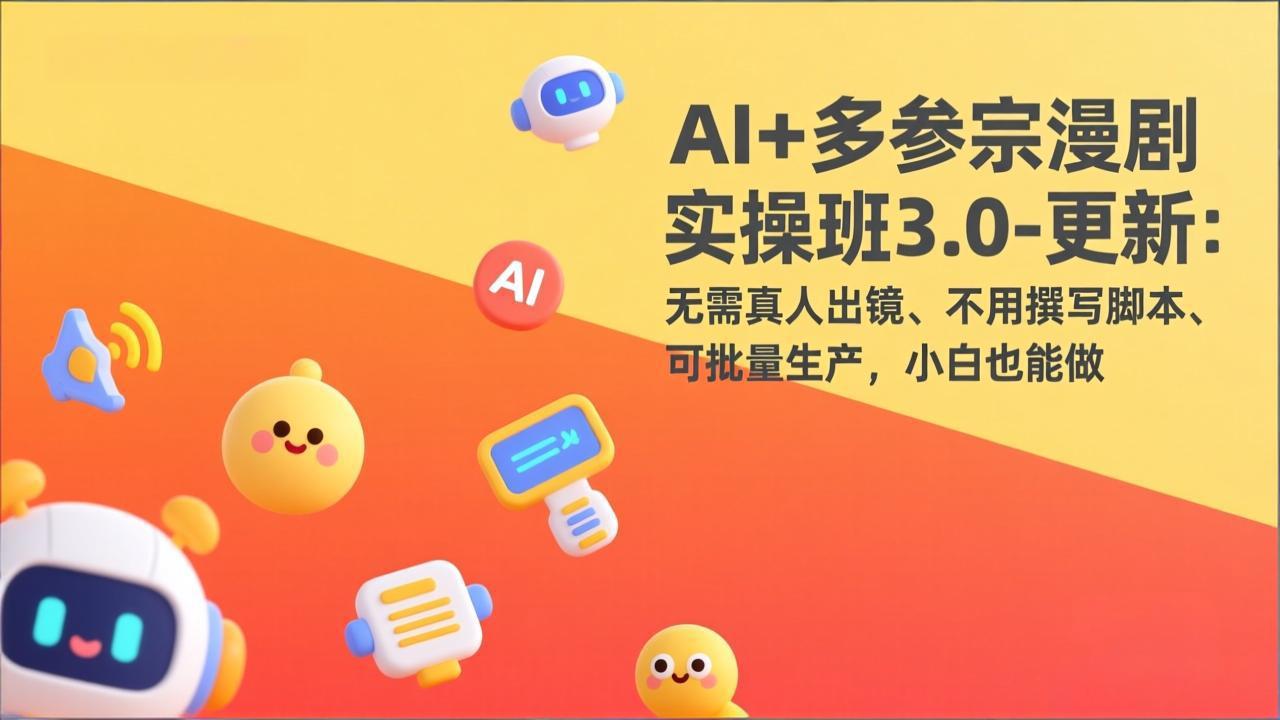 AI+多参宗漫剧实操班3.0-更新：无需真人出镜、不用撰写脚本、可批量生产，小白也能做-小鹏项目网