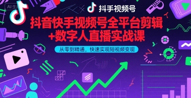 抖音快手视频号全平台剪辑+数字人直播实战课，从零到精通，快速实现短视频变现(更新2026年)​-小鹏项目网