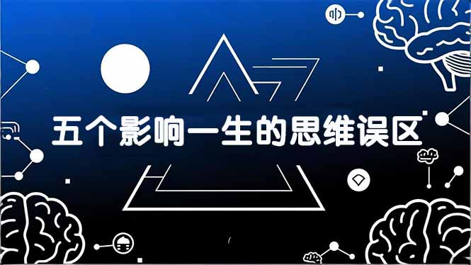 付费文章：五个影响一生的思维误区，基于数十万人数据提炼，看懂少走十年弯路-小鹏项目网