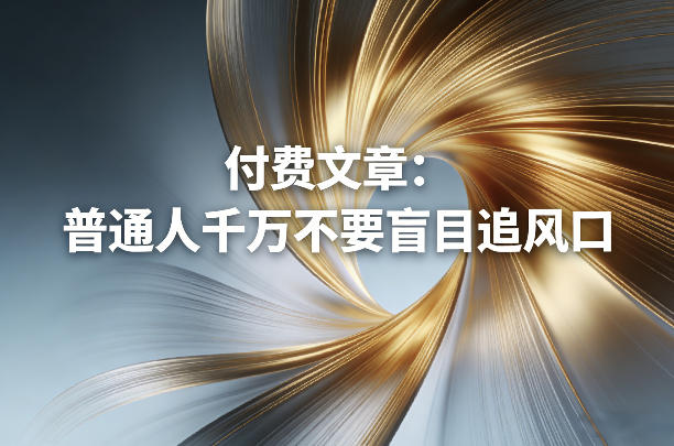 付费文章：普通人千万不要盲目追风口-小鹏项目网