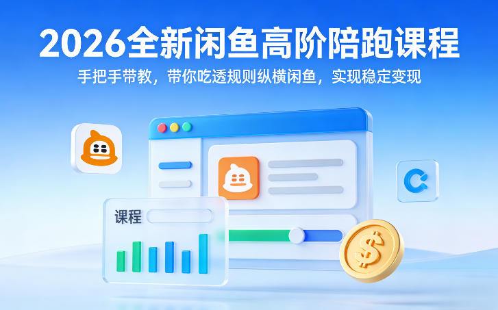 2026全新闲鱼高阶陪跑课程，手把手带教，带你吃透规则纵横闲鱼，实现稳定变现-小鹏项目网