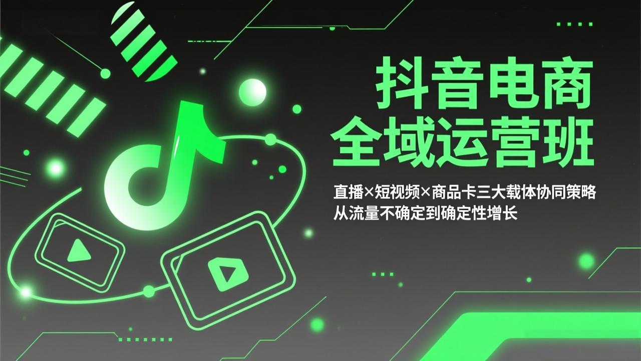 抖音电商全域运营班：直播×短视频×商品卡三大载体协同策略，从流量不确定到确定性增长-小鹏项目网