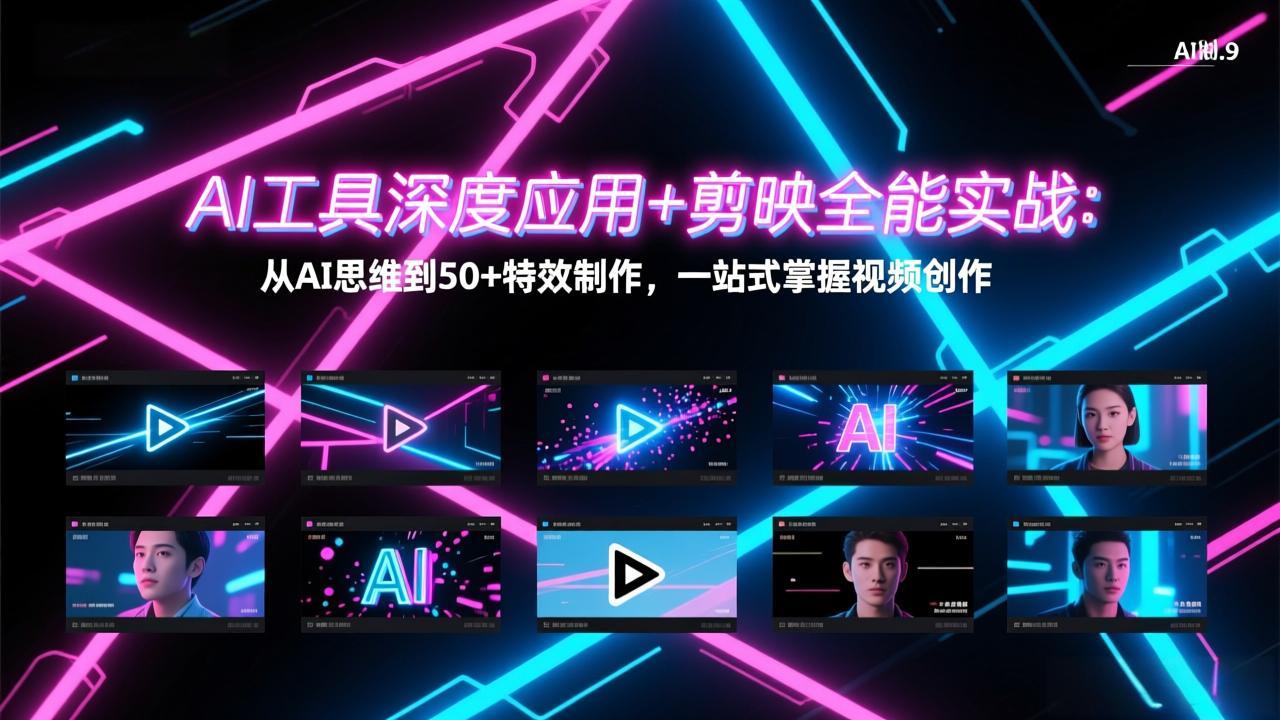 AI工具深度应用+剪映全能实战：从AI思维到50+特效制作，一站式掌握视频创作-小鹏项目网