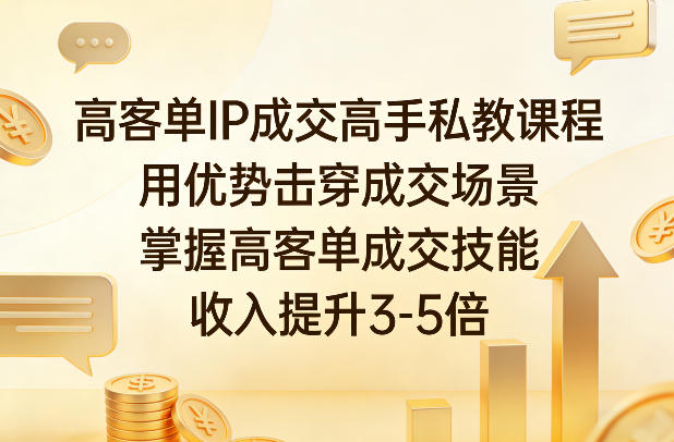 高客单IP成交高手私教课程，用优势击穿成交场景，掌握高客单成交技能，收入提升3-5倍-小鹏项目网