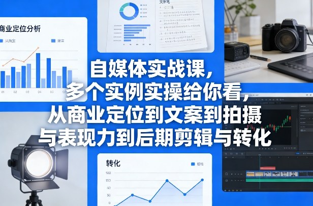 自媒体实战课，多个实例实操给你看，从商业定位到文案到拍摄与表现力到后期剪辑与转化-小鹏项目网