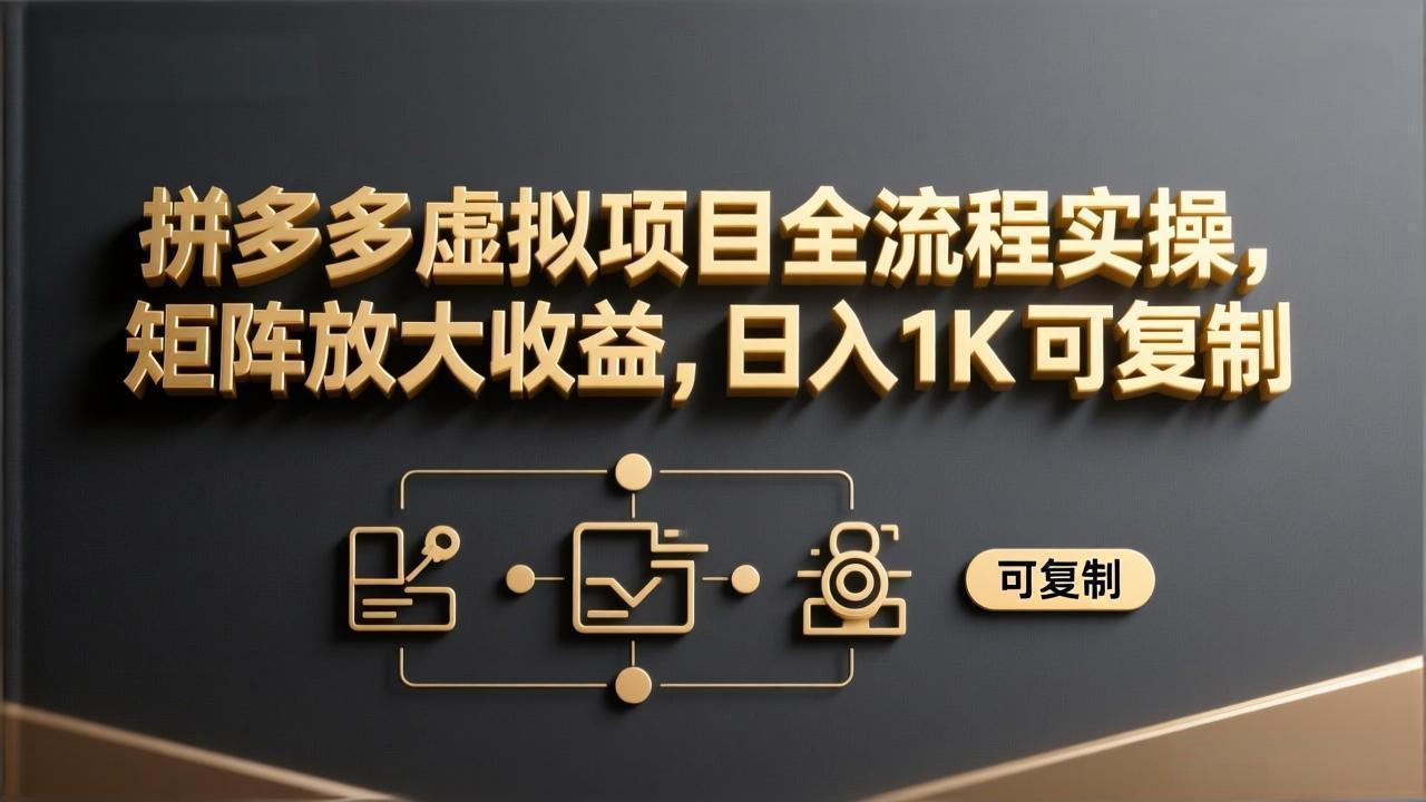拼多多虚拟项目全流程实操，矩阵放大收益，日入 1K 可复制-小鹏项目网