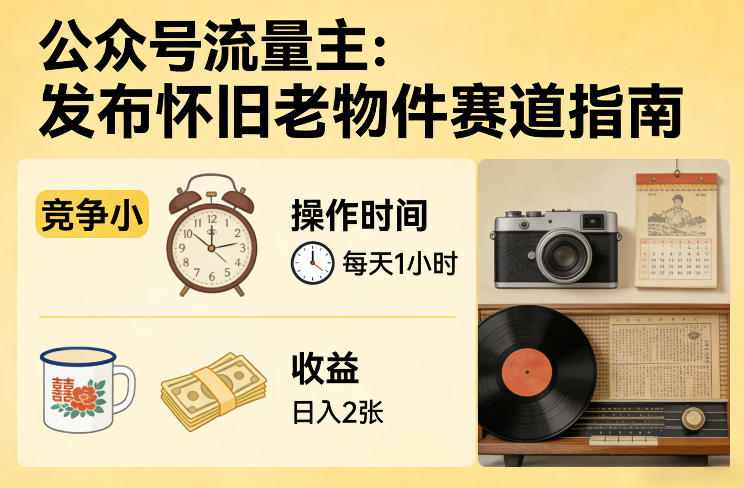 公众号流量主之发布怀旧老物件赛道，竞争小，每天操作1小时，日入2张-小鹏项目网