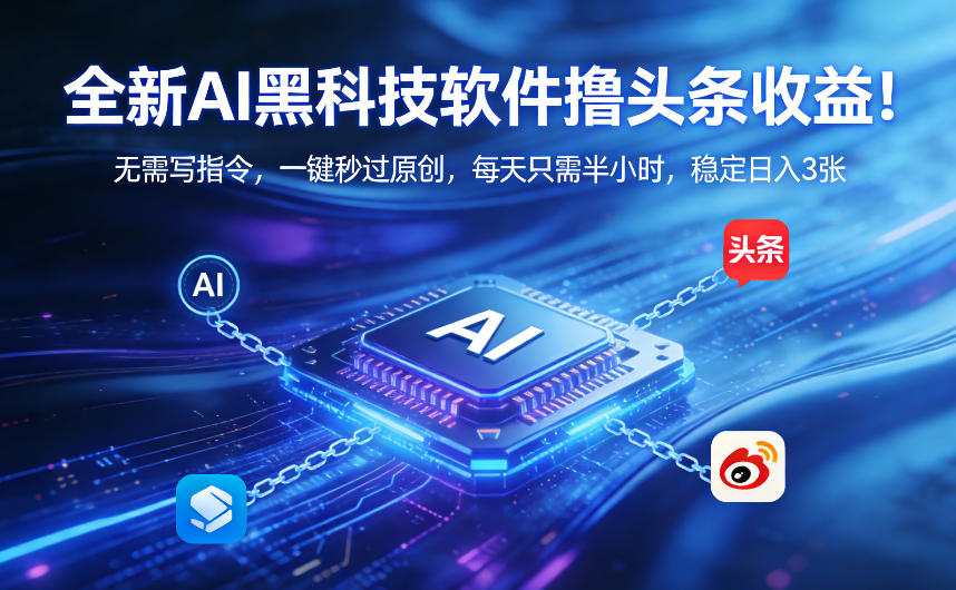 全新AI黑科技软件撸头条收益！无需写指令，一键秒过原创，每天只需半小时，稳定日入3张【揭秘】-小鹏项目网