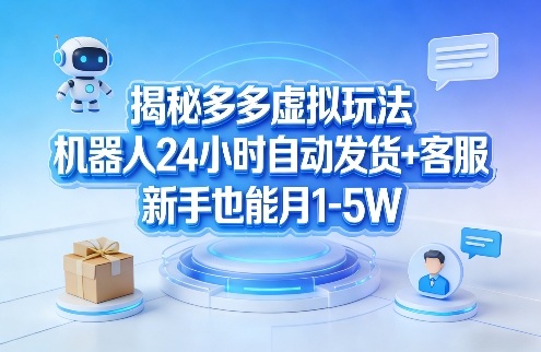 揭秘多多虚拟玩法，机器人24小时自动发货+客服，新手也能月1-5W！-小鹏项目网