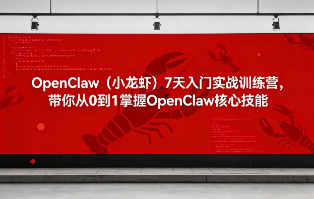 OpenClaw(小龙虾)7天入门实战训练营，带你从0到1掌握OpenClaw核心技能-小鹏项目网