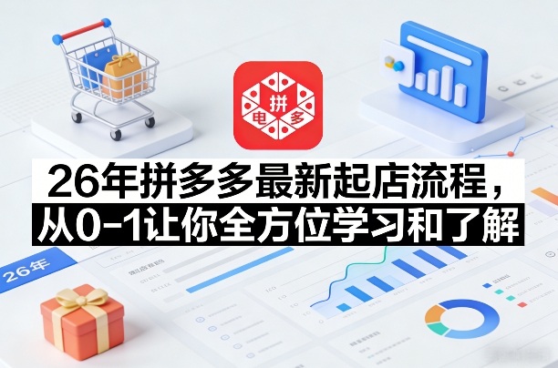 26年拼多多最新起店流程，从0-1让你全方位学习和了解-小鹏项目网