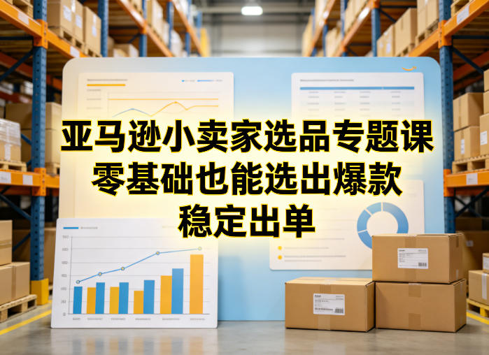 亚马逊小卖家选品专题课，零基础也能选出爆款，稳定出单-小鹏项目网
