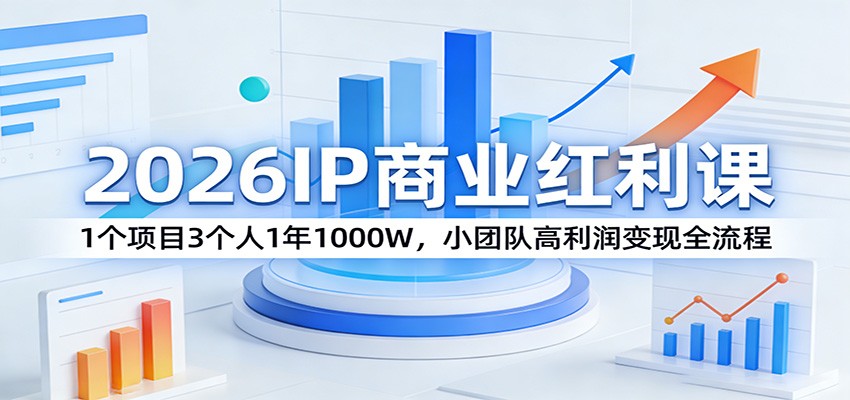 2026IP商业红利课：1个项目3个人1年1000W，小团队高利润变现全流程-小鹏项目网