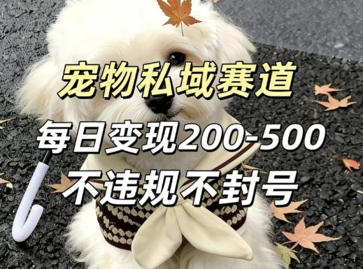 私域宠物项目赛道，单日变现2-5张，每天都可操作不违规不封号-小鹏项目网