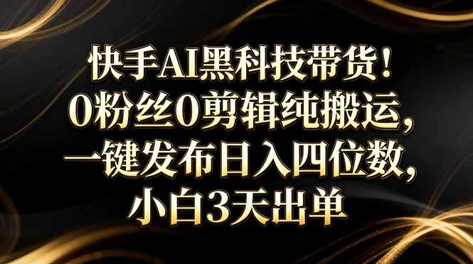 快手AI黑科技带货！0粉丝0剪辑纯搬运，一键发布日入四位数，小白3天出单-小鹏项目网