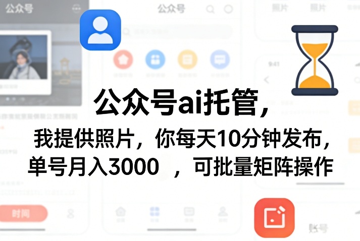 公众号ai托管，我提供照片，你每天10分钟发布，单号月入3000＋，可批量矩阵操作【揭秘】-小鹏项目网
