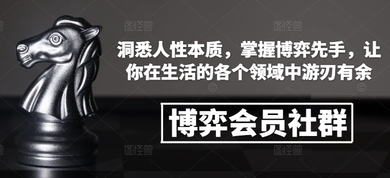 博弈会员社群，洞悉人性本质，掌握博弈先手，让你在生活的各个领域中游刃有余-小鹏项目网