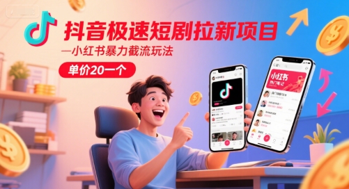 抖音极速短剧拉新项目，小红书暴力截流玩法，单价20一个-小鹏项目网