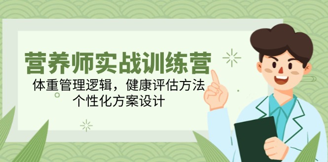 营养师实战训练营，体重管理逻辑，健康评估方法，个性化方案设计-小鹏项目网