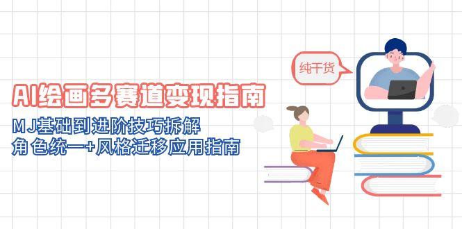 AI绘画多赛道变现指南：MJ基础到进阶技巧拆解，角色统一+风格迁移应用指南-小鹏项目网