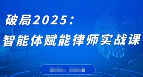 破局2025：智能体赋能律师实战课，打破编程壁垒，完成复杂任务，沉淀专属知识，赋能律师实务-小鹏项目网
