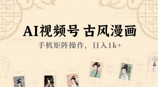 AI视频号古风漫画，手机矩阵操作，日入1k+-小鹏项目网