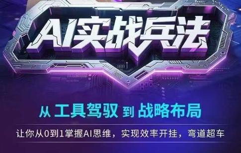 AI实战兵法，从工具驾驭到战略布局，​从0~1掌握ai思维，实现效率，开挂弯道超车-小鹏项目网