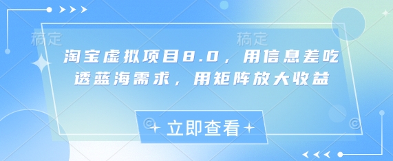 淘宝虚拟项目8.0，用信息差吃透蓝海需求，用矩阵放大收益-小鹏项目网