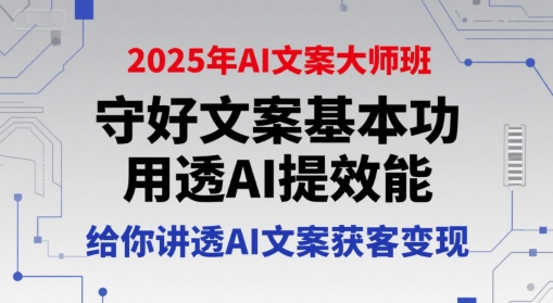 2025年AI文案大师班，守好文案基本功，用透AI提效能，给你讲透AI文案获客变现-小鹏项目网
