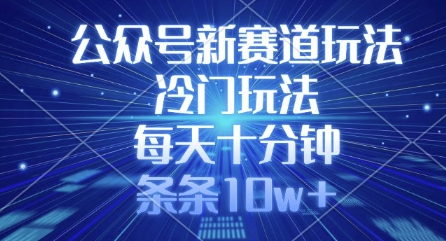 公众号新赛道玩法，冷门玩法，每天十分钟，条条10w+-小鹏项目网