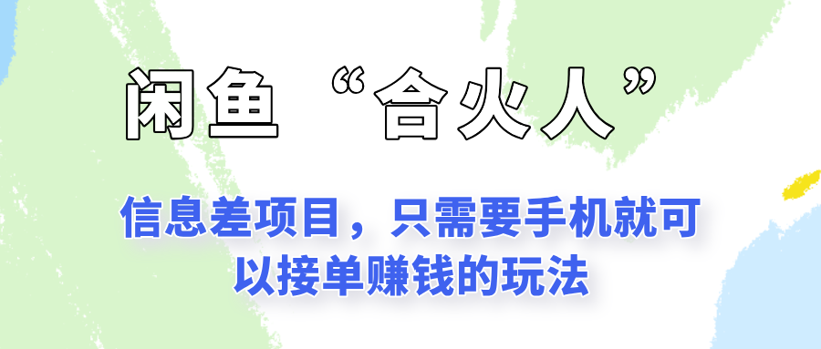 闲鱼“合火人”玩法，一个只需要手机就能赚钱的小项目-小鹏项目网