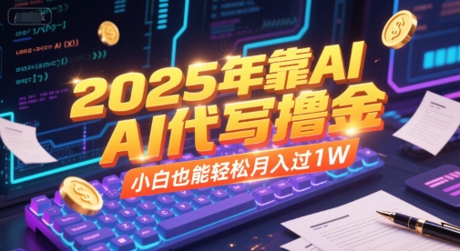 2025年靠AI代写撸金，小白也能轻松月入过1W-小鹏项目网