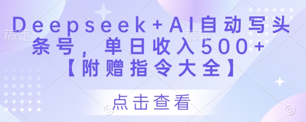 Deepseek+AI自动写头条号，单日收入500+ 【附赠指令大全】-小鹏项目网