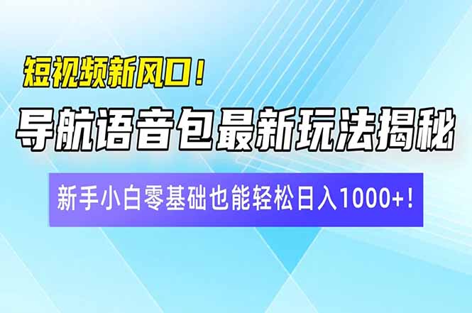 短视频新风口！导航语音包最新玩法揭秘，新手小白零基础也能轻松日入10…-小鹏项目网