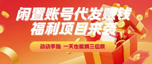 福利项目来袭，闲置账号代发挣钱，动动手指，一天也能搞三位数【揭秘】-小鹏项目网
