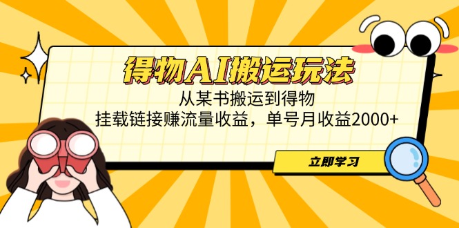 得物AI搬运玩法，从某书搬运到得物，挂载链接赚流量收益，单号月收益2000+-小鹏项目网