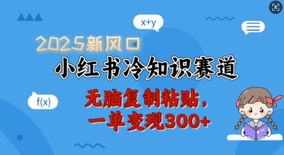 2025新风口，小红书冷知识赛道，无脑复制粘贴，一单变现300+-小鹏项目网