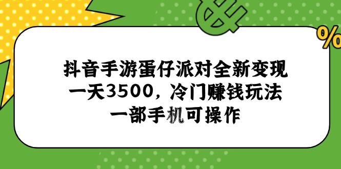 抖音手游蛋仔派对全新变现，一天3500，冷门赚钱玩法，一部手机可操作-小鹏项目网