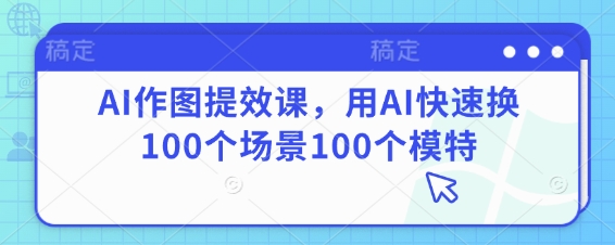 AI作图提效课，用AI快速换100个场景100个模特-小鹏项目网