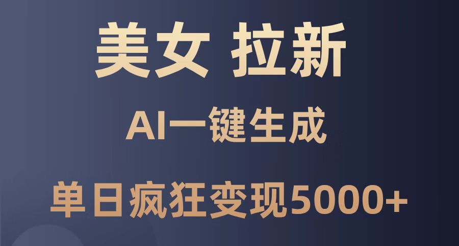 美女暴力拉新，通过AI一键生成，单日疯狂变现5000+，纯小白一学就会！-小鹏项目网