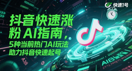 抖音快速涨粉AI指南，5种当前热门AI玩法，助力抖音快速起号-小鹏项目网