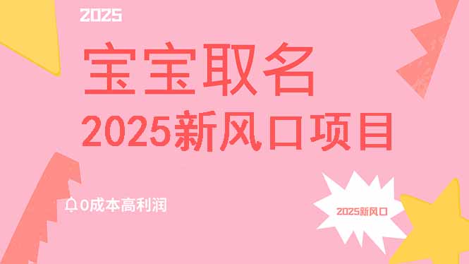 2025新风口项目宝宝取名，0成本高利润，附保姆级教程，月入过万不是梦-小鹏项目网