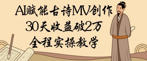 AI赋能古诗MV创作：30天收益破1W，全程实操教学-小鹏项目网