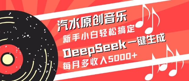 汽水原创音乐DeepSeek一键生成，新手小白轻松搞定，每月多收入5k+-小鹏项目网