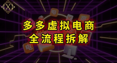 拼多多虚拟电商全流程拆解，深度学习每一个环节，看完即可上手实操-小鹏项目网
