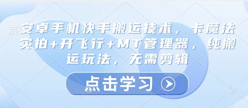 安卓手机快手搬运技术，卡魔法实拍+开飞行+MT管理器，纯搬运玩法，无需剪辑-小鹏项目网