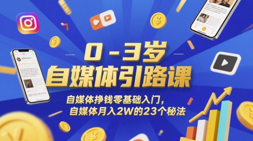 0-3岁自媒体引路课，自媒体挣钱零基础入门，自媒体月入2W的23个秘法-小鹏项目网